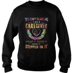 You Cant Scare Me I Am A Caregiver Ive Seen It Smelled It Sweatshirt